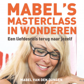 Hörbuch Mabels masterclass in wonderen  - Autor Mabel van den Dungen   - gelesen von Mabel van den Dungen