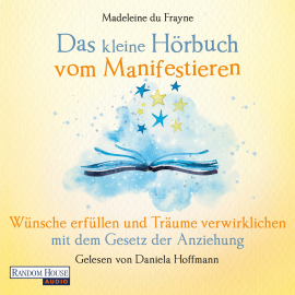Hörbuch Das kleine Hör-Buch vom Manifestieren  - Autor Madeleine du Frayne   - gelesen von Daniela Hoffmann