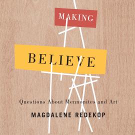 Hörbuch Making Believe - Questions About Mennonites and Art (Unabridged)  - Autor Magdalene Redekop   - gelesen von Schauspielergruppe