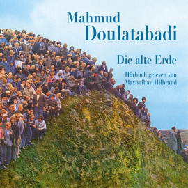 Hörbuch Die alte Erde  - Autor Mahmud Doulatabadi   - gelesen von Maximilian Hilbrand