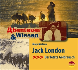 Hörbuch Abenteuer & Wissen: Jack London - Der letzte Goldrausch  - Autor Maja Nielsen   - gelesen von Schauspielergruppe