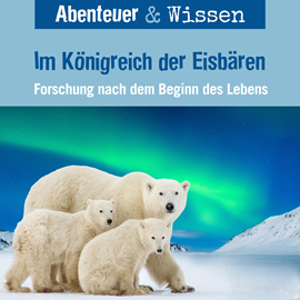 Hörbuch Abenteuer & Wissen, Im Königreich der Eisbären - Forschung nach dem Beginn des Lebens  - Autor Maja Nielsen   - gelesen von Schauspielergruppe