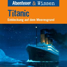 Hörbuch Abenteuer & Wissen, Titanic - Entdeckung auf dem Meeresgrund  - Autor Maja Nielsen   - gelesen von Schauspielergruppe