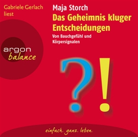 Hörbuch Das Geheimnis kluger Entscheidungen - Von Bauchgefühl und Körpersignalen  - Autor Maja Storch   - gelesen von Gabriele Gerlach