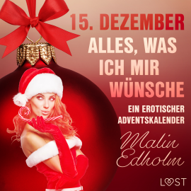 Hörbuch 15. Dezember: Alles, was ich mir wünsche – ein erotischer Adventskalender  - Autor Malin Edholm   - gelesen von Julia Rost