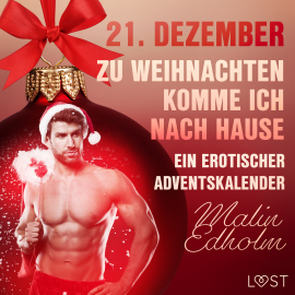 Hörbuch 21. Dezember: Zu Weihnachten komme ich nach Hause – ein erotischer Adventskalender  - Autor Malin Edholm   - gelesen von Augustus Mingenroth