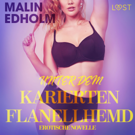 Hörbuch Unter dem karierten Flanellhemd: Erotische Novelle  - Autor Malin Edholm   - gelesen von Lara Sommerfeldt