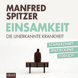Hörbuch Einsamkeit - die unerkannte Krankheit  - Autor Manfred Spitzer   - gelesen von Josef Vossenkuhl