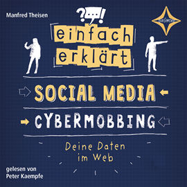 Hörbuch Social Media - Cybermobbing - Deine Daten im Web - Einfach erklärt, Teil 1 (ungekürzt)  - Autor Manfred Theisen   - gelesen von Peter Kaempfe