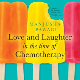 Hörbuch Love and Laughter in the Time of Chemotherapy (Unabridged)  - Autor Manjusha Pawagi   - gelesen von Manjusha Pawagi