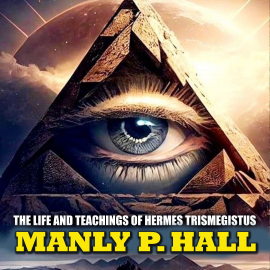 Hörbuch The Life and Teachings of Hermes Trismegistus  - Autor Manly P. Hall   - gelesen von Mark Bowen