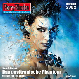 Hörbuch Perry Rhodan 2702: Das positronische Phantom  - Autor Marc A. Herren   - gelesen von Tom Jacobs