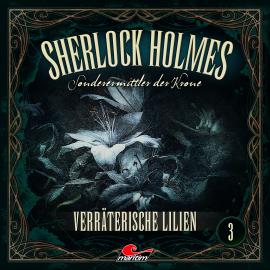 Hörbuch Sherlock Holmes, Sonderermittler der Krone, Folge 3: Verräterische Lilien  - Autor Marc Freund   - gelesen von Schauspielergruppe