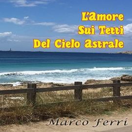 Hörbuch L'amore sui tetti del cielo astrale  - Autor Marco Ferri   - gelesen von Gianluca Testa