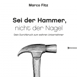 Hörbuch Sei der Hammer, nicht der Nagel  - Autor Marco Fitz   - gelesen von Marco Fitz