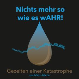 Hörbuch Nichts mehr so wie es wAHR!: Gezeiten einer Katastrophe (Ungekürzt)  - Autor Marco Martin   - gelesen von Marco Martin