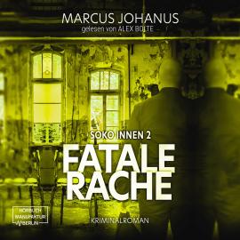 Hörbuch Fatale Rache - Soko Innen, Band 2 (ungekürzt)  - Autor Marcus Johanus   - gelesen von Alex Bolte