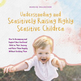 Understanding And Sensitively Raising Highly Sensitive Children How To ...