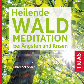 Hörbuch Heilende Waldmeditation bei Ängsten und Krisen  - Autor Maren Schneider   - gelesen von Maren Schneider