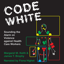 Hörbuch Code White - Sounding the Alarm on Violence against Health Care Workers (Unabridged)  - Autor Margaret M. Keith, James T. Brophy   - gelesen von Fiona Highet