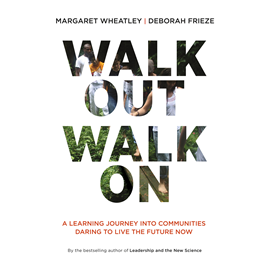 Hörbuch Walk Out Walk On - A Learning Journey into Communities Daring to Live the Future Now (Unabridged)  - Autor Margaret Wheatley, Deborah Frieze   - gelesen von Deborah Frieze