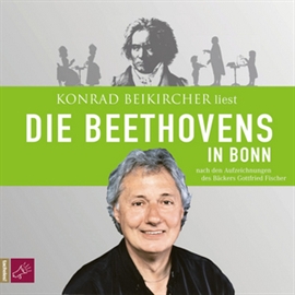 Hörbuch Die Beethovens in Bonn  - Autor Margot Wetzstein   - gelesen von Konrad Beikircher