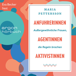 Hörbuch Anführerinnen, Agentinnen, Aktivistinnen - Außergewöhnliche Frauen, die Regeln brachen (Ungekürzte Lesung)  - Autor Maria Pettersson   - gelesen von Eva Becker