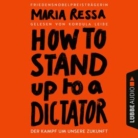 Hörbuch HOW TO STAND UP TO A DICTATOR - Der Kampf um unsere Zukunft (Ungekürzt)  - Autor Maria Ressa   - gelesen von Kordula Leiße