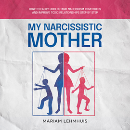 Hörbuch My narcissistic mother: How to easily understand narcissism in mothers and improve toxic relationships step by step  - Autor Mariam Lehmhuis   - gelesen von Casey Wayman