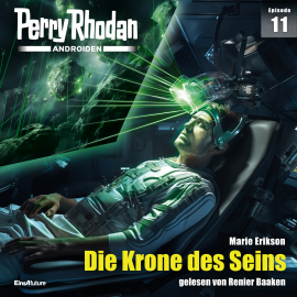 Hörbuch Perry Rhodan Androiden 11: Die Krone des Seins  - Autor Marie Erikson   - gelesen von Renier Baaken