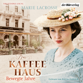 Hörbuch Das Kaffeehaus - Bewegte Jahre  - Autor Marie Lacrosse   - gelesen von Katrin Fröhlich
