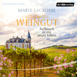 Hörbuch Das Weingut. Aufbruch in ein neues Leben  - Autor Marie Lacrosse   - gelesen von Katrin Fröhlich