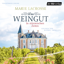 Hörbuch Das Weingut. In stürmischen Zeiten  - Autor Marie Lacrosse   - gelesen von Katrin Fröhlich