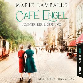 Hörbuch Töchter der Hoffnung - Café-Engel-Saga, Teil 3 (Gekürzt)  - Autor Marie Lamballe   - gelesen von Irina Scholz