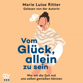 Hörbuch Vom Glück, allein zu sein  - Autor Marie Luise Ritter   - gelesen von Marie Luise Ritter