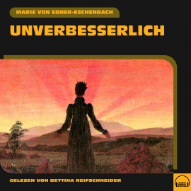 Hörbuch Unverbesserlich  - Autor Marie von Ebner-Eschenbach   - gelesen von Simon Pichler