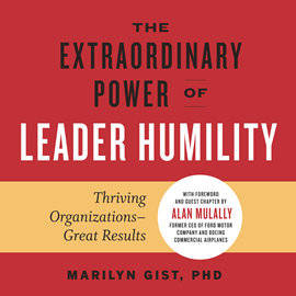 Hörbuch The Extraordinary Power of Leader Humility - Thriving Organizations - Great Results (Unabridged)  - Autor Marilyn Gist   - gelesen von Tom Dheere