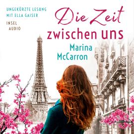 Hörbuch Die Zeit zwischen uns (Ungekürzt)  - Autor Marina McCarron   - gelesen von Ella Gaiser