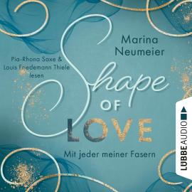 Hörbuch Shape of Love - Mit jeder meiner Fasern - Love-Reihe, Teil 1 (Ungekürzt)  - Autor Marina Neumeier   - gelesen von Schauspielergruppe