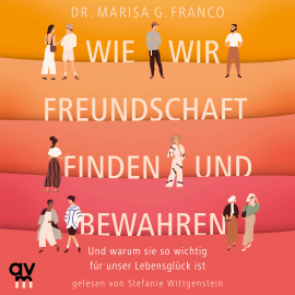 Hörbuch Wie wir Freundschaft finden und bewahren  - Autor Marisa G. Franco   - gelesen von Stefanie Wittgenstein
