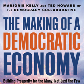 Hörbuch The Making of a Democratic Economy - Building Prosperity For the Many, Not Just the Few (Unabridged)  - Autor Marjorie Kelly, Ted Howard   - gelesen von Tiffany Williams