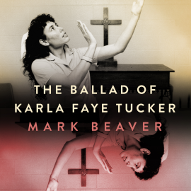 Hörbuch The Ballad of Karla Faye Tucker  - Autor Mark Beaver   - gelesen von Mark Beaver