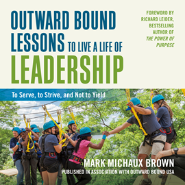 Hörbuch Outward Bound Lessons to Live a Life of Leadership - To Serve, to Strive, and Not to Yield (Unabridged)  - Autor Mark Michaux Brown   - gelesen von Steve Carlson
