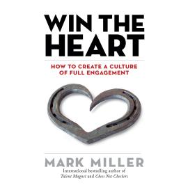 Hörbuch Win the Heart - How to Create a Culture of Full Engagement (Unabridged)  - Autor Mark Miller   - gelesen von Joe Bronzi