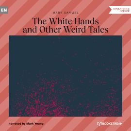 Hörbuch The White Hands and Other Weird Tales (Unabridged)  - Autor Mark Samuel   - gelesen von Mark Young