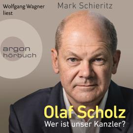 Hörbuch Olaf Scholz - Wer ist unser Kanzler? (Ungekürzte Lesung)  - Autor Mark Schieritz   - gelesen von Wolfgang Wagner