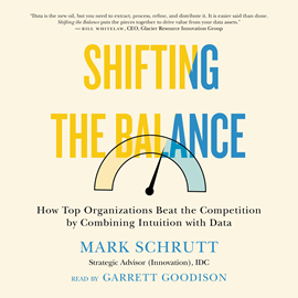 Hörbuch Shifting the Balance - How Top Organizations Beat the Competition by Combining Intuition with Data (Unabridged)  - Autor Mark Schrutt   - gelesen von Garrett Goodison