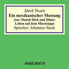 Hörbuch Ein mexikanischer Mustang. Aus: Durch Dick und Dünn: Leben auf dem Mississippi  - Autor Mark Twain   - gelesen von Johannes Steck
