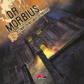 Hörbuch Dr. Morbius, Folge 16: Klinik ohne Wiederkehr  - Autor Markus Duschek   - gelesen von Schauspielergruppe