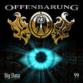Hörbuch Offenbarung 23, Folge 99: Big Data  - Autor Markus Duschek   - gelesen von Schauspielergruppe